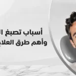 أسباب تصبغ الأسنان وأهم طرق العلاج والوقاية